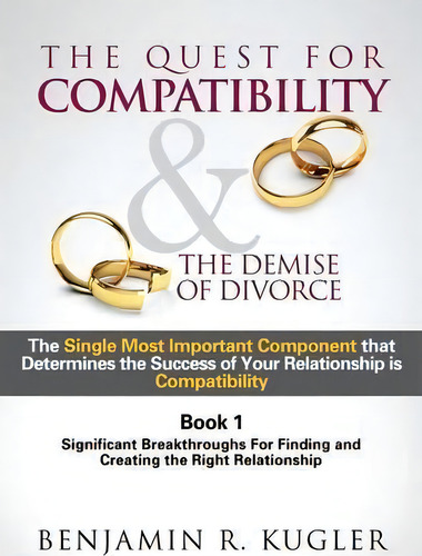 The Quest For Compatibility & The Demise Of Divorce, De Benjamin R Kugler. Editorial Xulon Press, Tapa Dura En Inglés