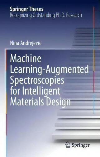Machine Learning-augmented Spectroscopies For Intelligent Materials Design, De Nina Andrejevic. Springer Theses, Vol. 1. Editorial Springer International Publishing Ag, Tapa Dura En Inglés