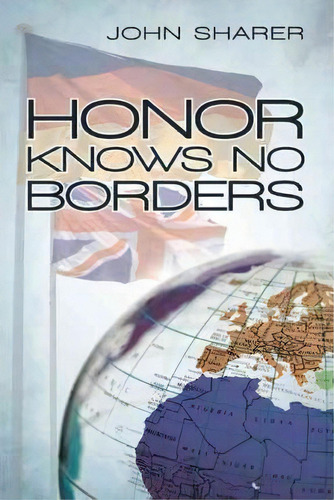 Honor Knows No Borders, De John Sharer. Editorial Iuniverse, Tapa Blanda En Inglés