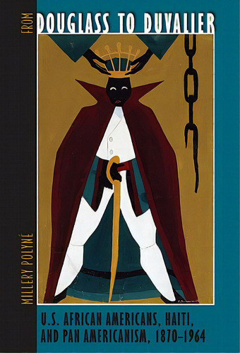 From Douglass To Duvalier: U.s. African Americans, Haiti, And Pan Americanism, 1870-1964, De Polyné, Millery. Editorial Univ Pr Of Florida, Tapa Blanda En Inglés