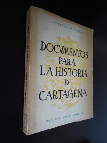 Documentos Para La Historia De Cartagena Roberto Arrazola