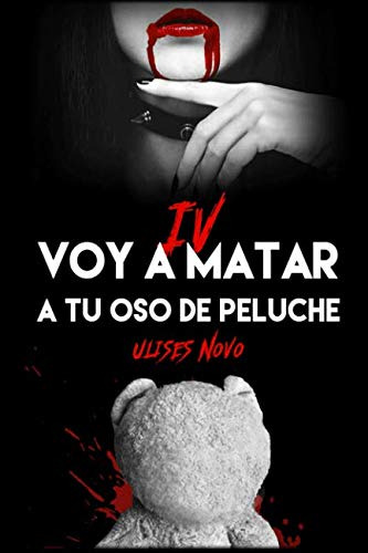 Voy A Matar A Tu Oso De Peluche Iv (spanish Edition)