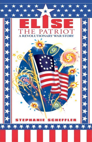 Elise The Patriot, De Stephanie Scheffler. Editorial Iuniverse, Tapa Blanda En Inglés