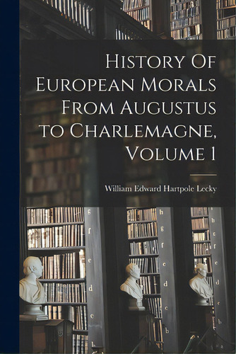 History Of European Morals From Augustus To Charlemagne, Volume 1, De Lecky, William Edward Hartpole 1838-. Editorial Legare Street Pr, Tapa Blanda En Inglés