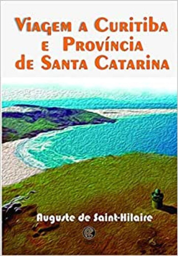 Viagem a Curitiba e Província de Santa Catarina: + marcador de páginas, de Saint-Hilaire, Auguste de. Editora IBC - Instituto Brasileiro de Cultura Ltda, capa mole em português, 2020