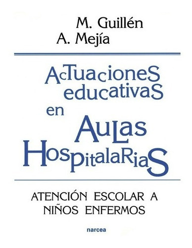 Actuaciones Educativas En Aulas Hospitalarias, De Guillen, Manuel / Mejía, Ángel. Editorial Narcea, Tapa Blanda En Español, 2017