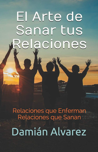 Libro: El Arte De Sanar Tus Relaciones: Relaciones Que Enfer