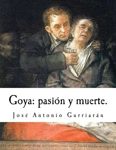 Libro: Goya: Pasión Y Muerte (spanish Edition)