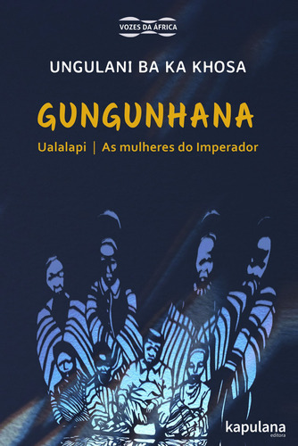 Gungunhana: Ualalapi E As Mulheres Do Imperador, De Khosa, Ungulani Ba Ka. Editora Kapulana, Capa Mole Em Português