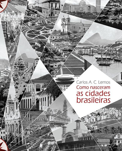 Como nasceram as cidades brasileiras, de Lemos, Carlos Alberto Cerqueira. Editora Brasil Franchising Participações Ltda, capa dura em português, 2016
