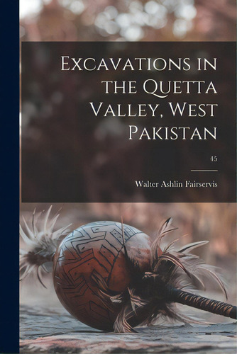 Excavations In The Quetta Valley, West Pakistan; 45, De Fairservis, Walter Ashlin 1921-. Editorial Hassell Street Pr, Tapa Blanda En Inglés
