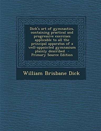 Dicks Art Of Gymnastics, Containing Practical And Progressiv