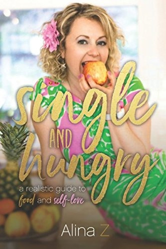 Single And Hungry A Realistic Guide To Food And Selflove