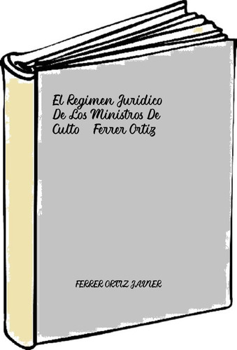 El Regimen Juridico De Los Ministros De Culto - Ferrer Ortiz