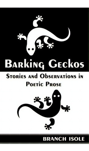 Barking Geckos: Stories And Observations In Poetic Prose, De Isole, Branch., Vol. 1. Editorial Manao Pub, Tapa Blanda En Inglés