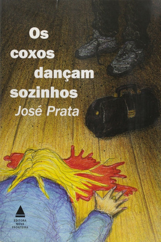 Os Coxos Dançam Sozinhos, De José Prata. Editora Nova Fronteira, Capa Mole Em Português, 2005
