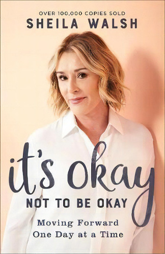 It's Okay Not To Be Okay : Moving Forward One Day At A Time, De Sheila Walsh. Editorial Baker Publishing Group, Tapa Blanda En Inglés