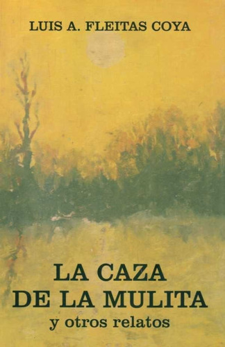 Caza De La Mulita Y Otros Relatos  - Fleitas Coya, Luis A.