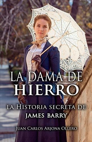 La Dama De Hierro, De Juan Carlos Arjona Ollero., Vol. N/a. Editorial Createspace Independent Publishing Platform, Tapa Blanda En Español, 2018