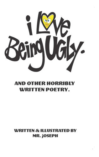 Libro: I Love Being Ugly. And Other Horribly Written Poetry.