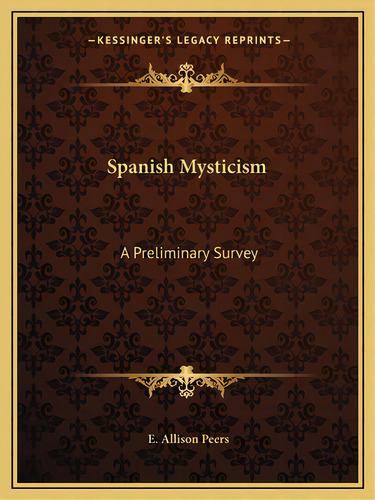 Spanish Mysticism: A Preliminary Survey, De Peers, E. Allison. Editorial Kessinger Pub Llc, Tapa Blanda En Inglés