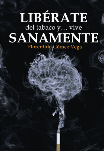 Libérate Del Tabaco Y Vive Sanamente - Florentino Gómez Vega