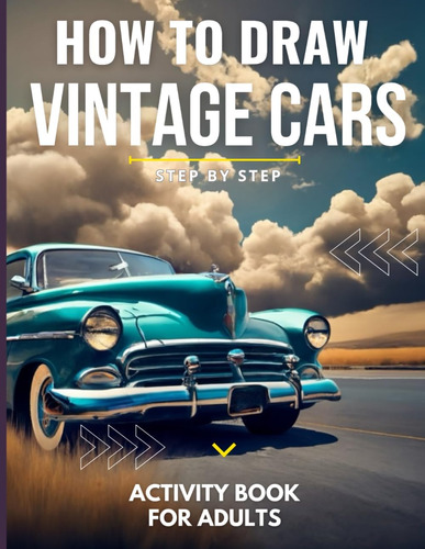 Libro: How To Draw Vintage Cars For Adults: Revive The Past: