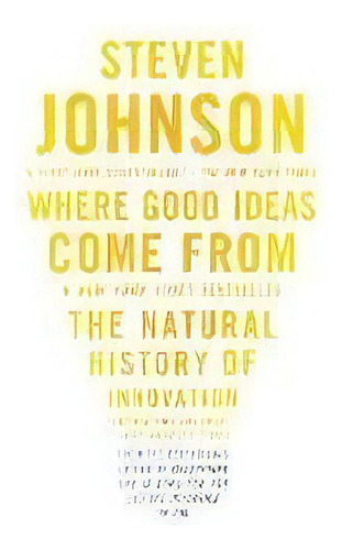 Where Good Ideas Come From : The Natural History Of Innovation, De Steven Johnson. Editorial Penguin Putnam Inc, Tapa Blanda En Inglés