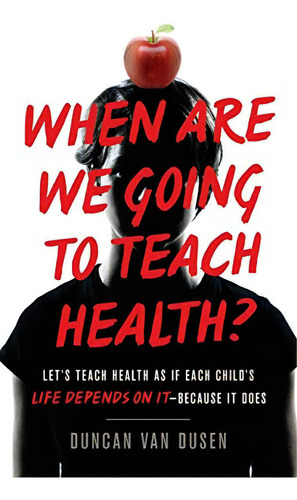 When Are We Going To Teach Health?: Lets Teach Health As If Each Childs Life Depends On It ' Because It Does, De Van Dusen, Duncan. Editorial Lioncrest Publishing, Tapa Blanda En Inglés