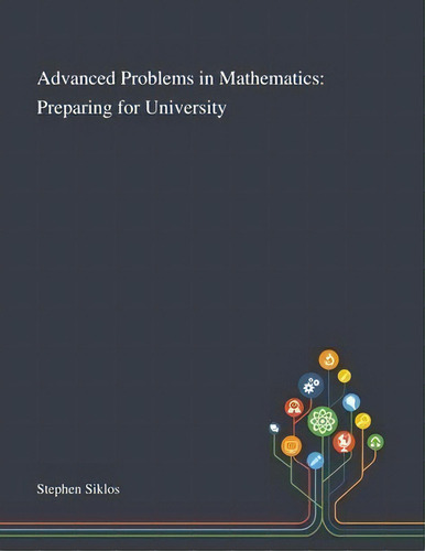 Advanced Problems In Mathematics : Preparing For University, De Stephen Siklos. Editorial Saint Philip Street Press, Tapa Blanda En Inglés