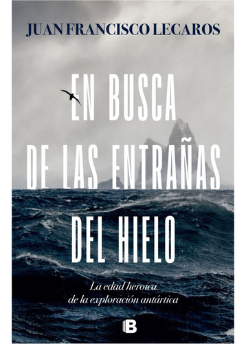 En Busca De Las Entrañas Del Hielo, De Lecaros; Juan Francisco. Editorial Ediciones B, Tapa Blanda En Español, 2023