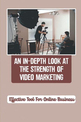 Libro: An In-depth Look At The Strength Of Video Marketing: 