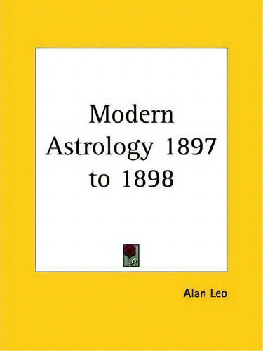 Modern Astrology Vol. Iii (1897-1898): V. Iii, De Alan Leo. Editorial Kessinger Publishing Co, Tapa Blanda En Inglés