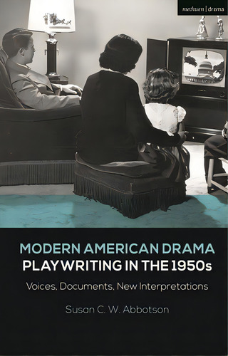 Modern American Drama: Playwriting In The 1950s: Voices, Documents, New Interpretations, De Abbotson, Susan C. W.. Editorial Bloomsbury 3pl, Tapa Blanda En Inglés