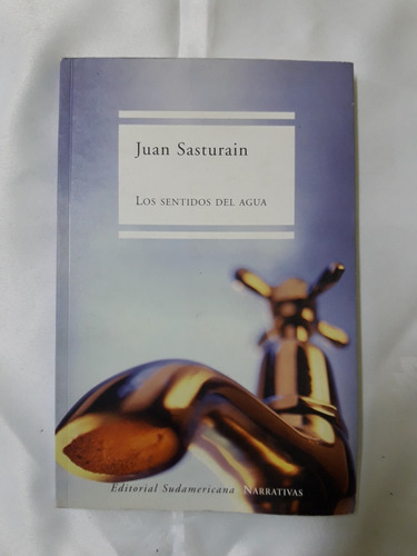 Los Sentidos Del Agua - Juan Saturain - Suadamericana