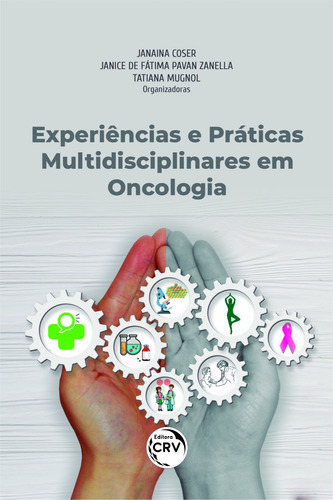 Experiências e práticas multidisciplinares em oncologia, de (Seleccionado(es) por) Coser, Janaina/ Zanella, Janice de Fátima Pavan/ Mugnol, Tatiana. Editorial Editora CRV LTDA ME, capa mole em português, 2018