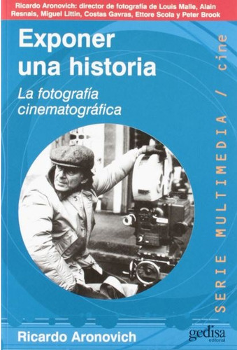 Exponer una historia: La fotografía cinematográfica, de Aronovich, Ricardo. Serie Multimedia/Comunicación Editorial Gedisa en español, 2000