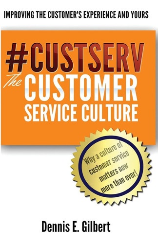#custserv The Customer Service Culture: Improving The Customerøs Experience And Yours, De Gilbert, Dennis E.., Vol. 1. Editorial Createspace Independent Publishing Platform, Tapa Blanda En Inglés