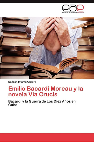Libro: Emilio Bacardí Moreau Y Novela Vía Crucis: Bacardí