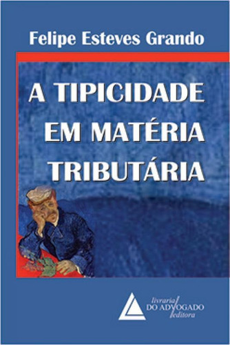 A Tipicidade Em Matéria Tributária, De Grando Esteves. Editora Livraria Do Advogado, Capa Mole Em Português