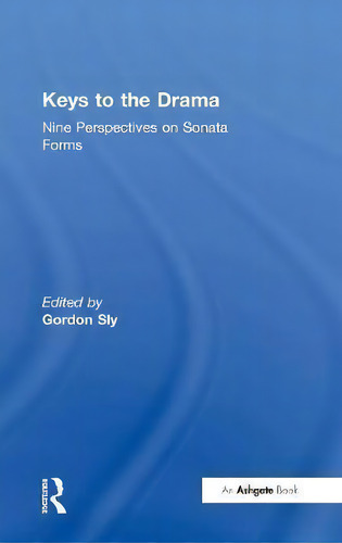 Keys To The Drama: Nine Perspectives On Sonata Forms, De Gordon Sly., Vol. 1. Editorial Taylor Francis Ltd, Tapa Dura En Inglés