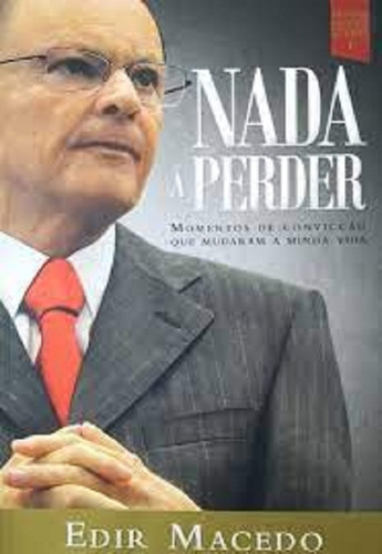 Livro Nada Que Perder - Momentos De Convicção Que Mudaram A Minha Vida - Edir Macedo, De Edir Macedo. Editora Unipro, Capa Mole Em Português