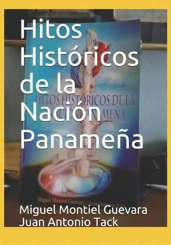 Hitos Historicos De La Nacion Panamena, De Miguel Montiel Guevar Juan Antonio Tack. Editorial Imprenta De La Universidad De Panama, Tapa Blanda En Español