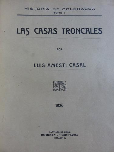 Casas Troncales. Historia De Colchagua - Luis Amesti 1926