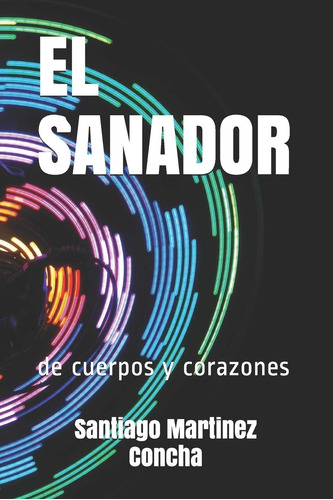 Libro: El Sanador: De Cuerpos Y Corazones (edición En