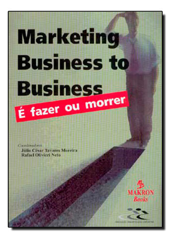 Marketing - Business To Business: É Fazer Ou Morrer, De Julio  Cesar Tavares Moreira. Editora Pearson - Universitarios/profissionais/negocios Kotler, Capa Dura Em Português