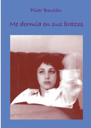 Me dormÃÂa en sus brazos, de Pilar Boutón. Editorial Bubok Publishing, tapa blanda en español