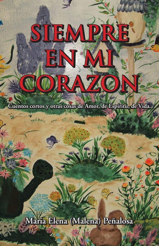 Libro: Siempre En Mi Corazon: Cuentos Cortos Y Otras Cosas D