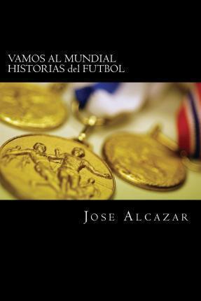 Libro Vamos Al Mundial Historias Del Futbol - Jose A Alca...