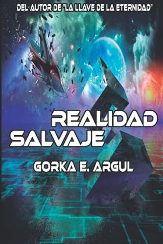 Realidad Salvaje Una Gran Aventura Virtual (saga El, de E. Argul, Gorka. Editorial CreateSpace Independent Publishing Platform en español